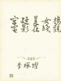 宫廷美女杨玉环电影在线观看