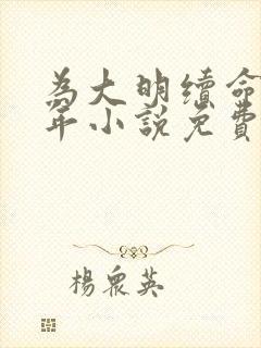 为大明续命三百年小说免费阅读