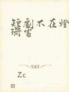 短剧不在灯火阑珊处