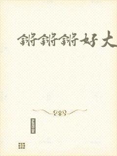 锵锵锵好大好
