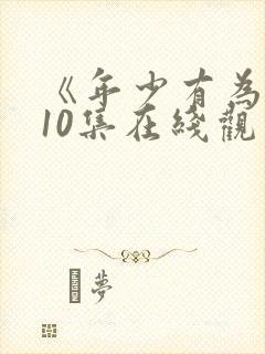 《年少有为》第10集在线观看