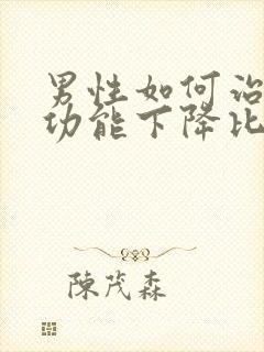 男性如何治疗性功能下降比较好