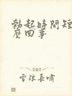 勃起时间短软怎么回事