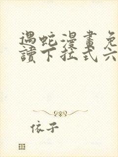 遇蛇漫画免费阅读下拉式六漫画