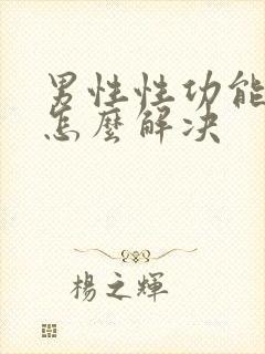 男性性功能下降怎么解决