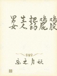 男生把鸡鸡放进女人的屁股里