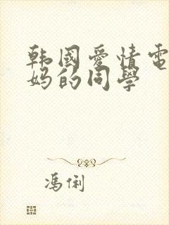 韩国爱情电影妈妈的同学