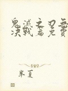 鬼灭之刃无限城决战篇免费