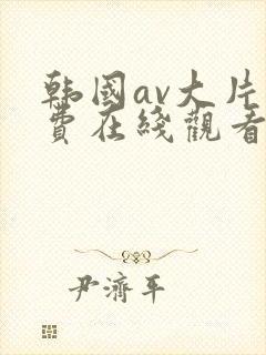韩国av大片免费在线观看