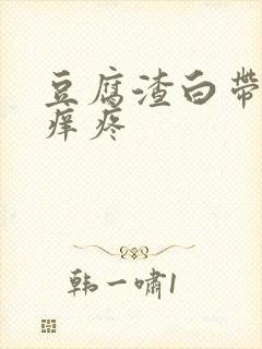 豆腐渣白带外阴痒疼