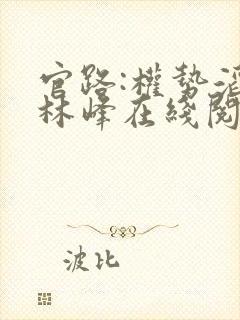 官路:权势滔天林峰在线阅读