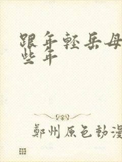 跟年轻岳母的那些年