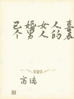 已婚女人喜欢一个男人的表现和举动