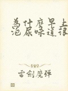 为什么早上第一泡尿味道很重