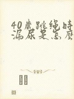 40岁跳绳时会漏尿是怎么回事