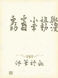 东云小姐与男主的日常动漫在线观看