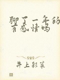 聊了一年的异性有感情吗