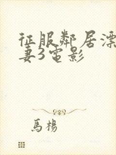 征服邻居漂亮人妻3电影