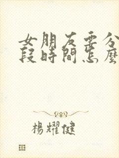 女朋友要分开一段时间怎么挽回