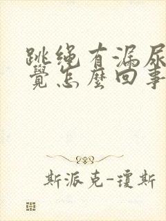 跳绳有漏尿的感觉怎么回事?