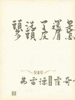 头洗了还是有很多头皮屑怎么办