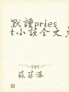 默读priest小说全文免费阅读全文