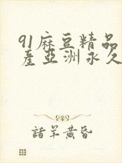 91麻豆精品国产亚洲永久