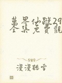 万界仙踪290全集免费观看