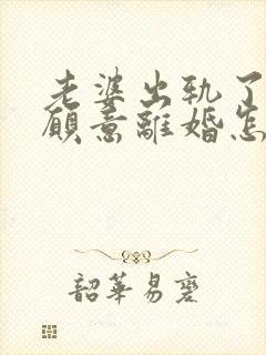 老婆出轨了还不愿意离婚怎么办