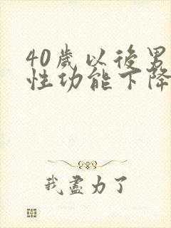 40岁以后男人性功能下降吗