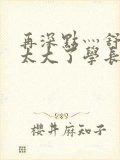 再深点灬舒服灬太大了学长作者