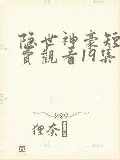 隐世神豪短剧免费观看19集