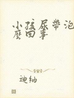 小孩尿带泡沫怎么回事