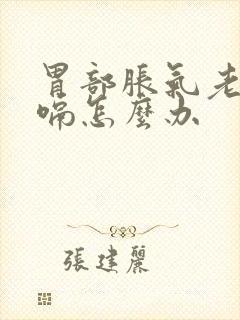 胃部胀气老是打嗝怎么办