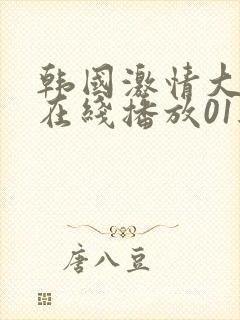 韩国激情大合集在线播放01经典