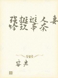 强挺进人妻边呻吟玖辛奈