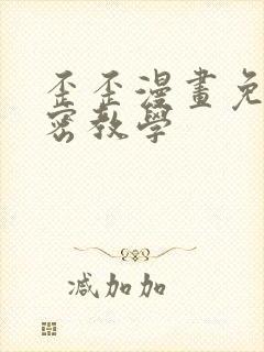 歪歪漫画免费秘密教学