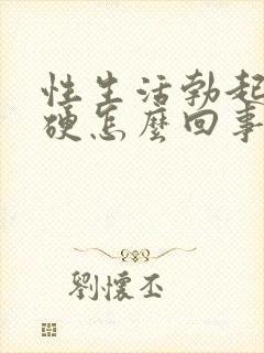 性生活勃起后不硬怎么回事