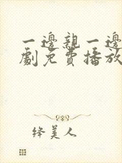 一边亲一边摸韩剧免费播放