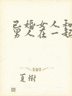 已婚女人和未婚男人在一起谁更吃亏