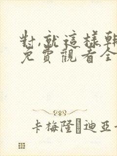 对,就这样韩剧免费观看全集