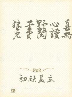 狼子野心真少爷免费阅读无弹窗