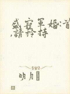 盛宠军婚:首长,请矜持