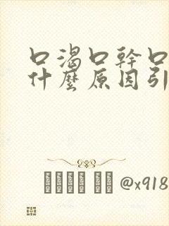 口渴口干口苦是什么原因引起的