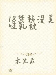 18禁动漫美女吸乳被