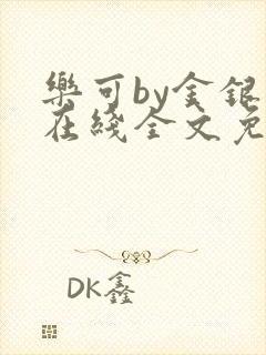 乐可by金银花在线全文免费阅读