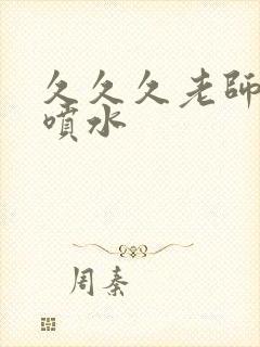 久久久老师高潮喷水封面