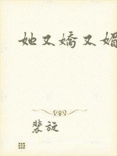 她又娇又媚姜堰