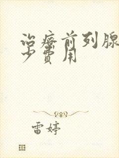 治疗前列腺得多少费用