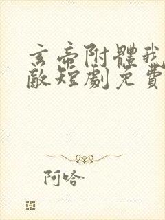 玄帝附体我已无敌短剧免费观看全集